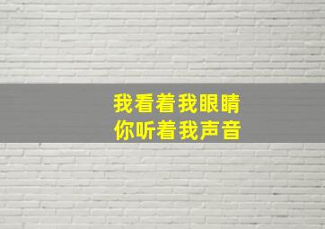 我看着我眼睛 你听着我声音